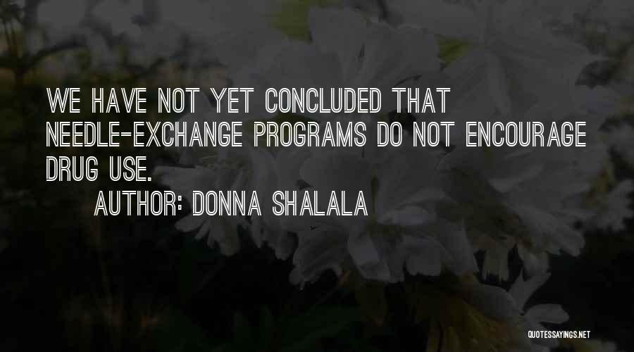 Donna Shalala Quotes: We Have Not Yet Concluded That Needle-exchange Programs Do Not Encourage Drug Use.