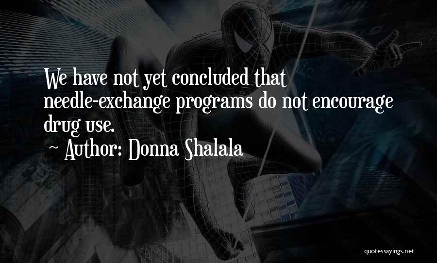 Donna Shalala Quotes: We Have Not Yet Concluded That Needle-exchange Programs Do Not Encourage Drug Use.