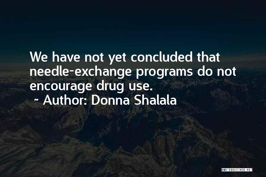 Donna Shalala Quotes: We Have Not Yet Concluded That Needle-exchange Programs Do Not Encourage Drug Use.