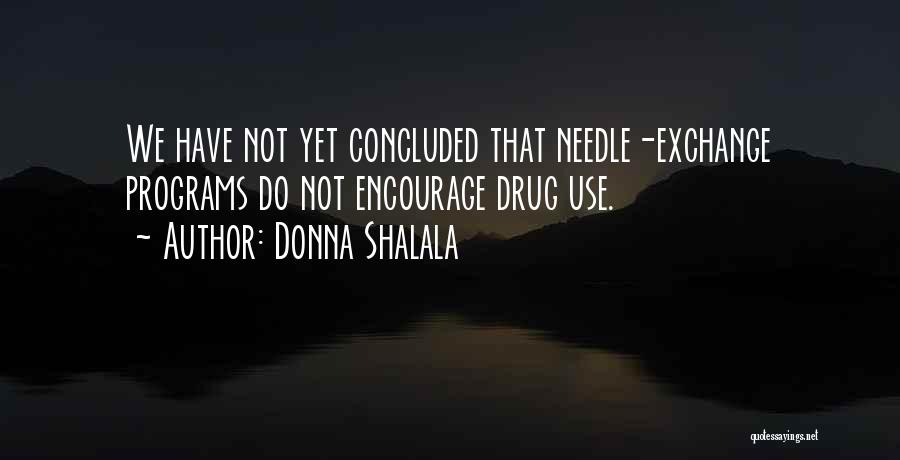 Donna Shalala Quotes: We Have Not Yet Concluded That Needle-exchange Programs Do Not Encourage Drug Use.