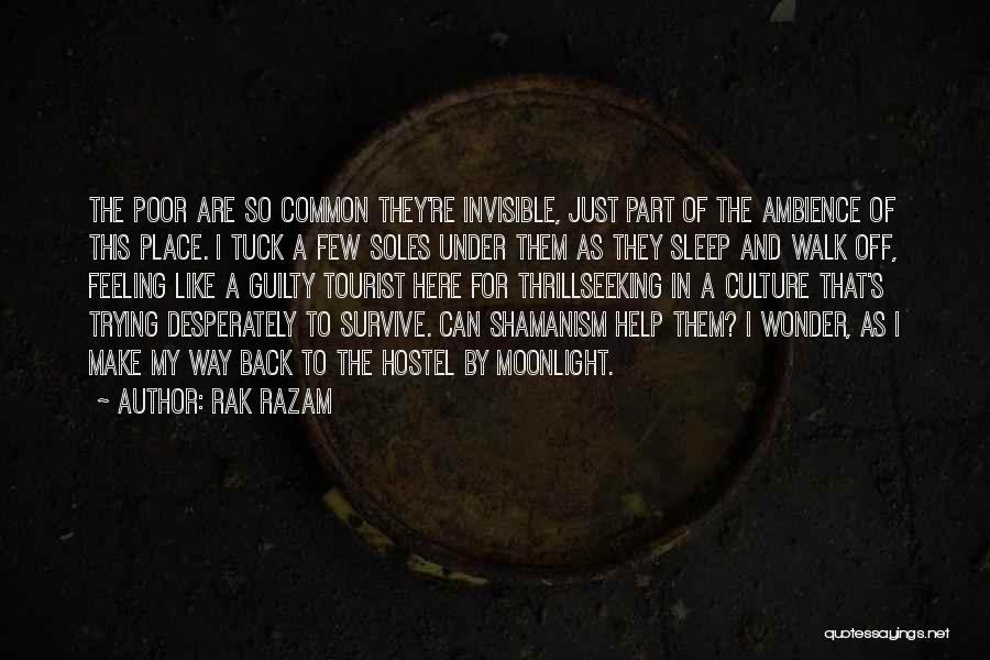 Rak Razam Quotes: The Poor Are So Common They're Invisible, Just Part Of The Ambience Of This Place. I Tuck A Few Soles