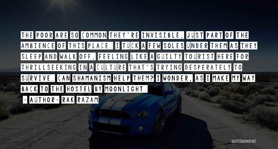 Rak Razam Quotes: The Poor Are So Common They're Invisible, Just Part Of The Ambience Of This Place. I Tuck A Few Soles