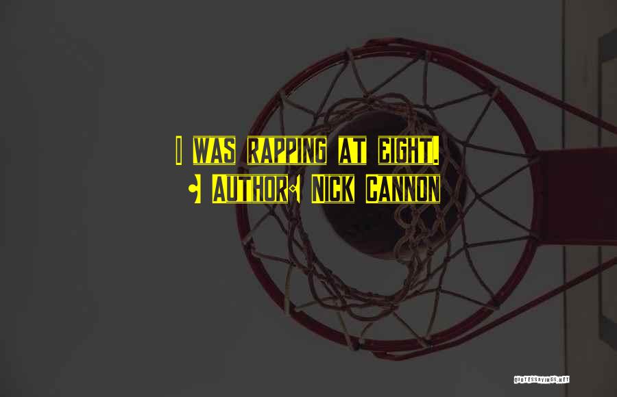 Nick Cannon Quotes: I Was Rapping At Eight.