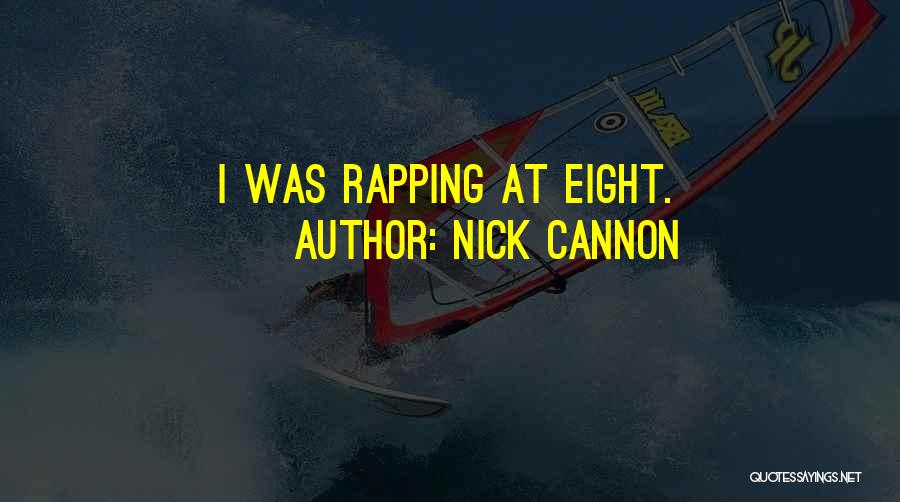 Nick Cannon Quotes: I Was Rapping At Eight.