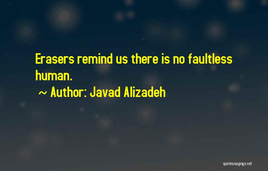 Javad Alizadeh Quotes: Erasers Remind Us There Is No Faultless Human.