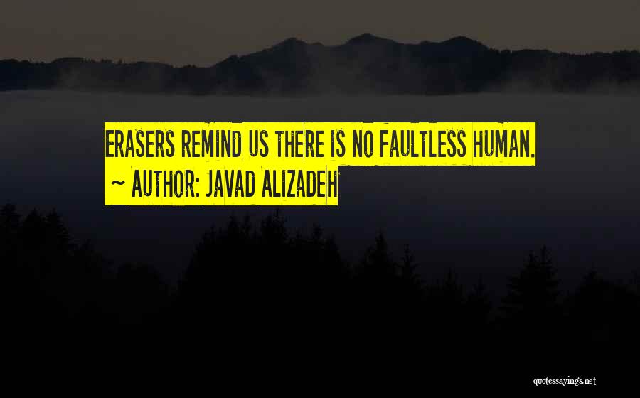 Javad Alizadeh Quotes: Erasers Remind Us There Is No Faultless Human.