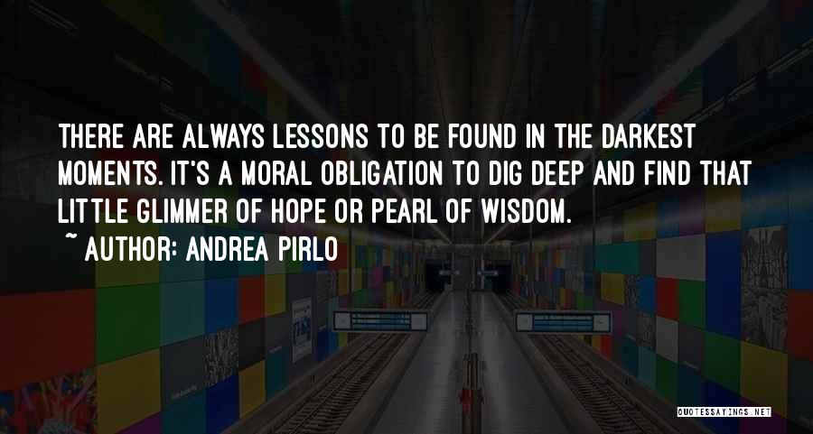 Andrea Pirlo Quotes: There Are Always Lessons To Be Found In The Darkest Moments. It's A Moral Obligation To Dig Deep And Find