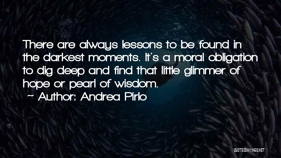 Andrea Pirlo Quotes: There Are Always Lessons To Be Found In The Darkest Moments. It's A Moral Obligation To Dig Deep And Find