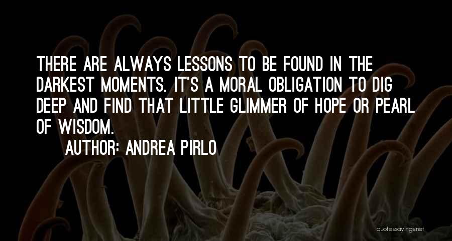 Andrea Pirlo Quotes: There Are Always Lessons To Be Found In The Darkest Moments. It's A Moral Obligation To Dig Deep And Find