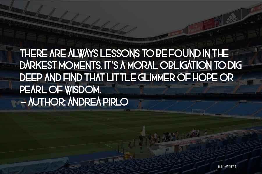 Andrea Pirlo Quotes: There Are Always Lessons To Be Found In The Darkest Moments. It's A Moral Obligation To Dig Deep And Find