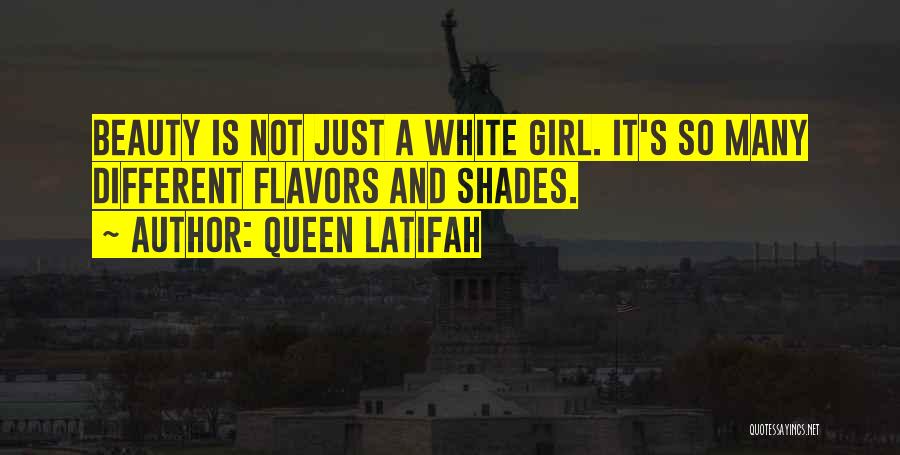 Queen Latifah Quotes: Beauty Is Not Just A White Girl. It's So Many Different Flavors And Shades.