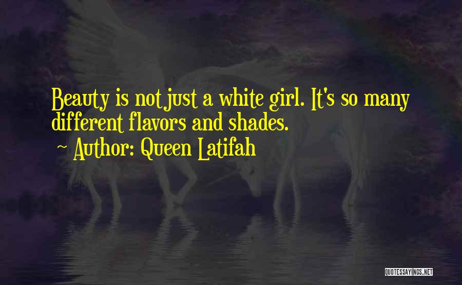 Queen Latifah Quotes: Beauty Is Not Just A White Girl. It's So Many Different Flavors And Shades.