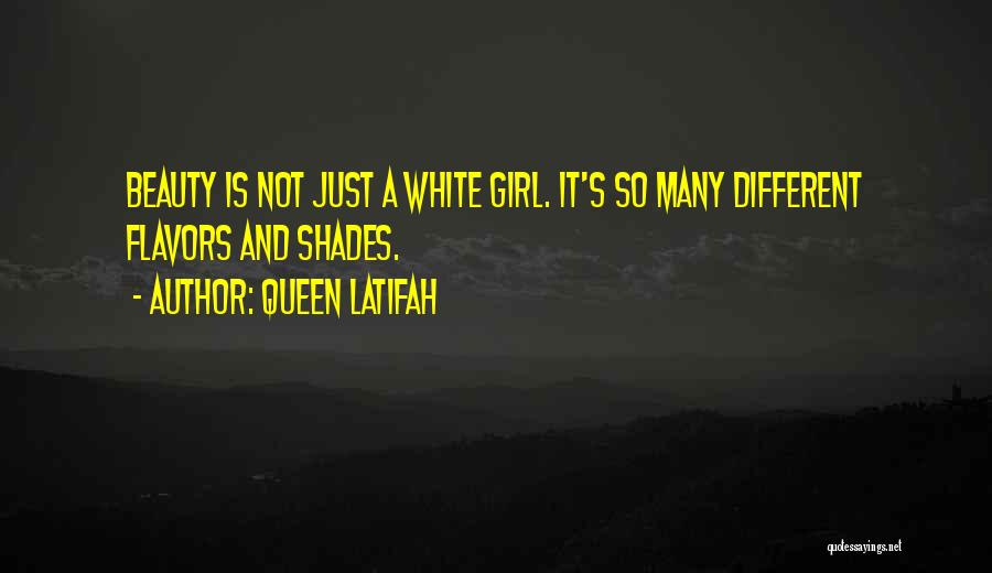 Queen Latifah Quotes: Beauty Is Not Just A White Girl. It's So Many Different Flavors And Shades.
