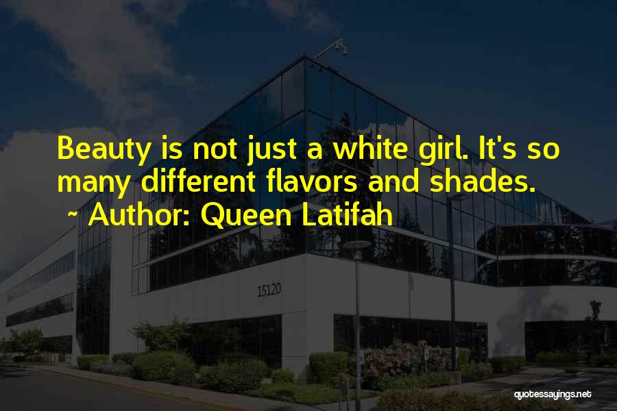 Queen Latifah Quotes: Beauty Is Not Just A White Girl. It's So Many Different Flavors And Shades.
