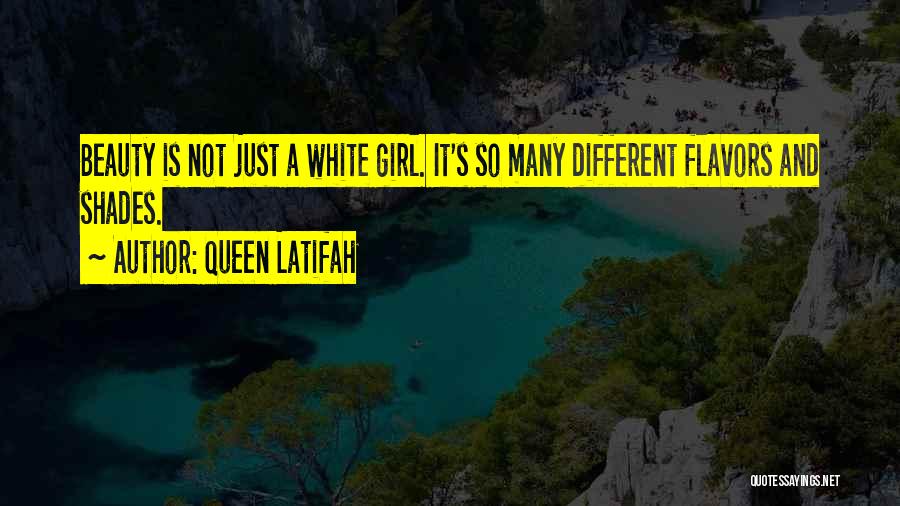 Queen Latifah Quotes: Beauty Is Not Just A White Girl. It's So Many Different Flavors And Shades.