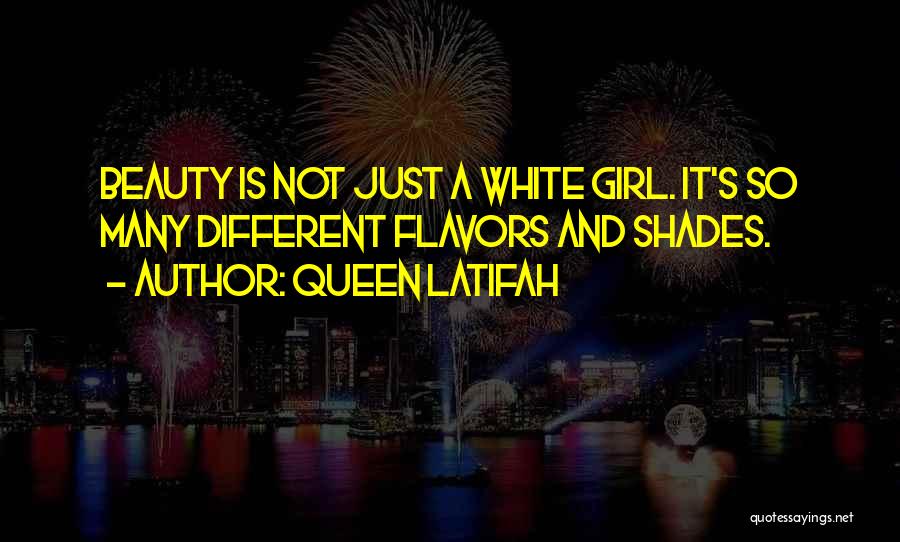 Queen Latifah Quotes: Beauty Is Not Just A White Girl. It's So Many Different Flavors And Shades.