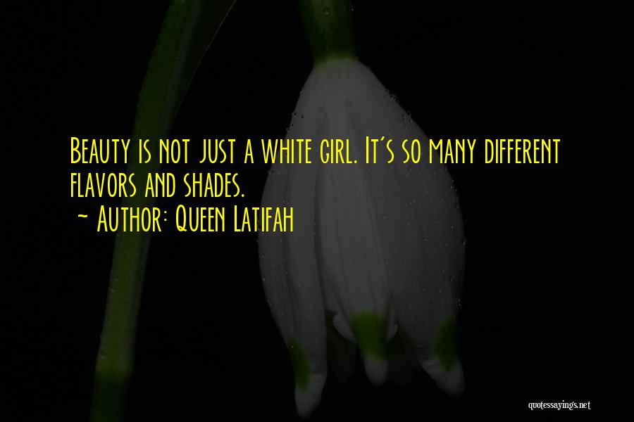 Queen Latifah Quotes: Beauty Is Not Just A White Girl. It's So Many Different Flavors And Shades.