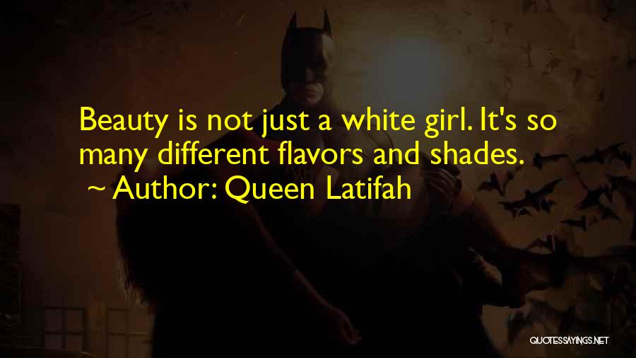 Queen Latifah Quotes: Beauty Is Not Just A White Girl. It's So Many Different Flavors And Shades.