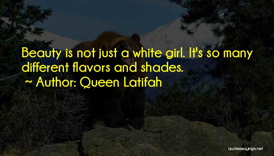 Queen Latifah Quotes: Beauty Is Not Just A White Girl. It's So Many Different Flavors And Shades.