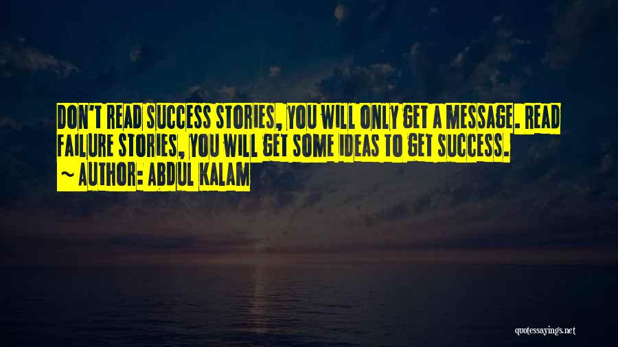 Abdul Kalam Quotes: Don't Read Success Stories, You Will Only Get A Message. Read Failure Stories, You Will Get Some Ideas To Get