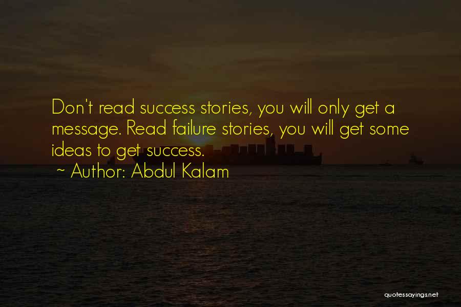 Abdul Kalam Quotes: Don't Read Success Stories, You Will Only Get A Message. Read Failure Stories, You Will Get Some Ideas To Get