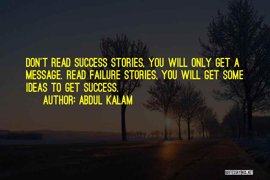 Abdul Kalam Quotes: Don't Read Success Stories, You Will Only Get A Message. Read Failure Stories, You Will Get Some Ideas To Get