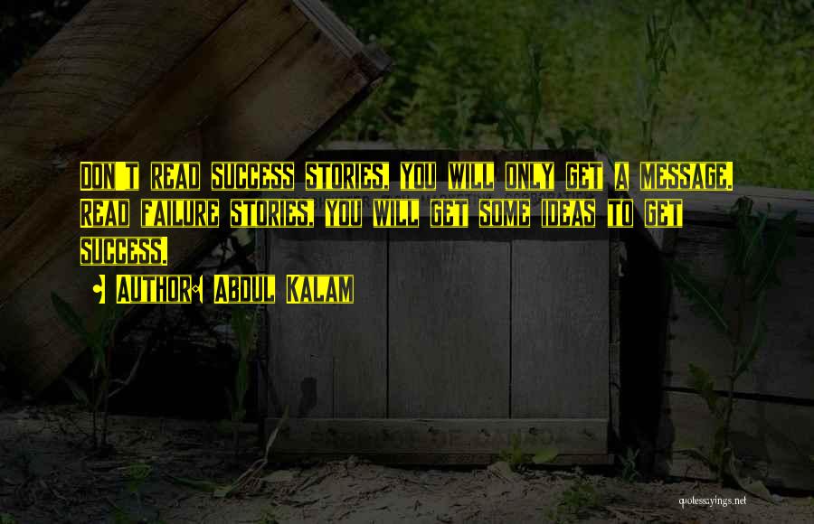 Abdul Kalam Quotes: Don't Read Success Stories, You Will Only Get A Message. Read Failure Stories, You Will Get Some Ideas To Get