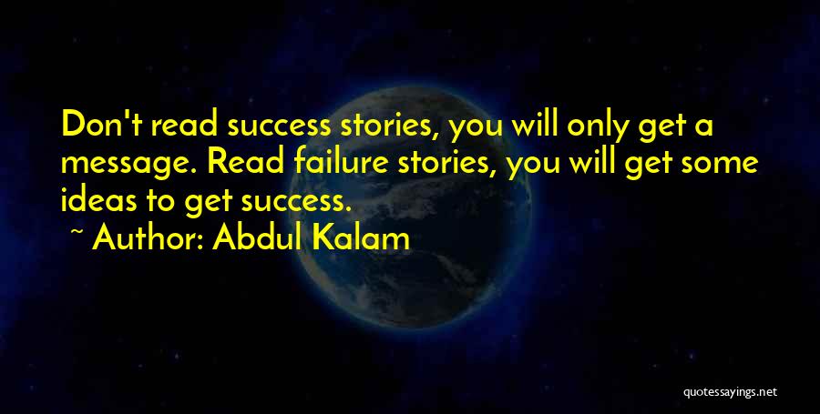 Abdul Kalam Quotes: Don't Read Success Stories, You Will Only Get A Message. Read Failure Stories, You Will Get Some Ideas To Get