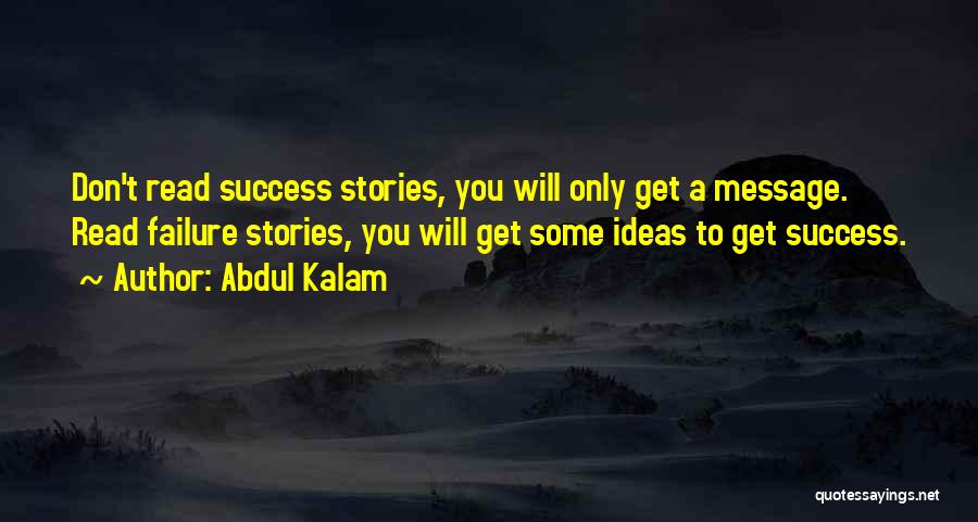 Abdul Kalam Quotes: Don't Read Success Stories, You Will Only Get A Message. Read Failure Stories, You Will Get Some Ideas To Get