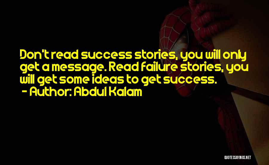 Abdul Kalam Quotes: Don't Read Success Stories, You Will Only Get A Message. Read Failure Stories, You Will Get Some Ideas To Get