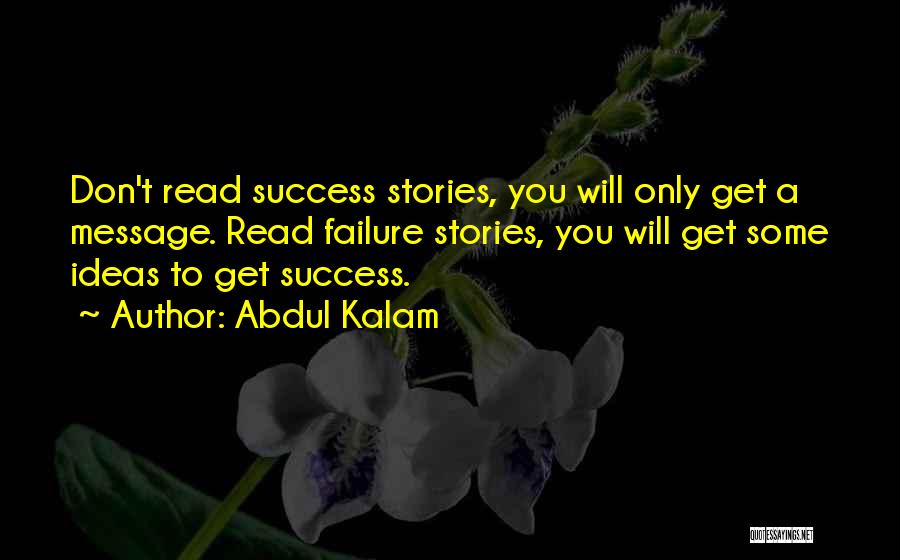 Abdul Kalam Quotes: Don't Read Success Stories, You Will Only Get A Message. Read Failure Stories, You Will Get Some Ideas To Get