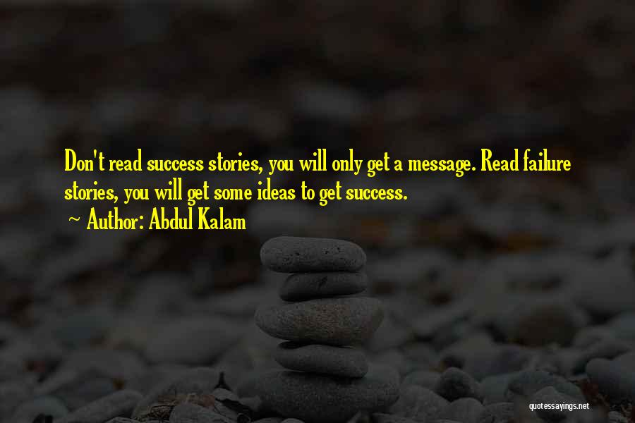 Abdul Kalam Quotes: Don't Read Success Stories, You Will Only Get A Message. Read Failure Stories, You Will Get Some Ideas To Get