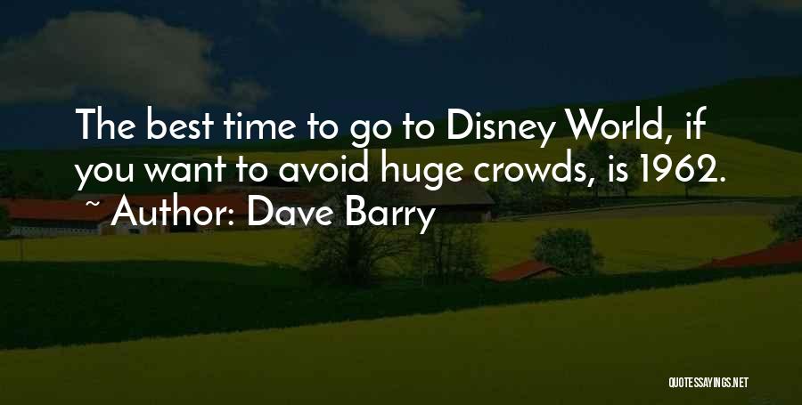 Dave Barry Quotes: The Best Time To Go To Disney World, If You Want To Avoid Huge Crowds, Is 1962.