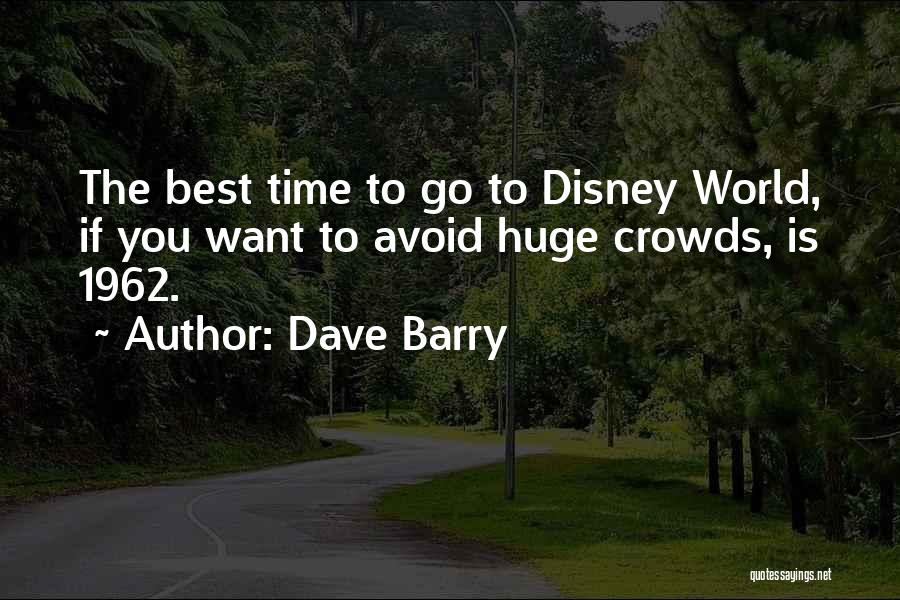 Dave Barry Quotes: The Best Time To Go To Disney World, If You Want To Avoid Huge Crowds, Is 1962.