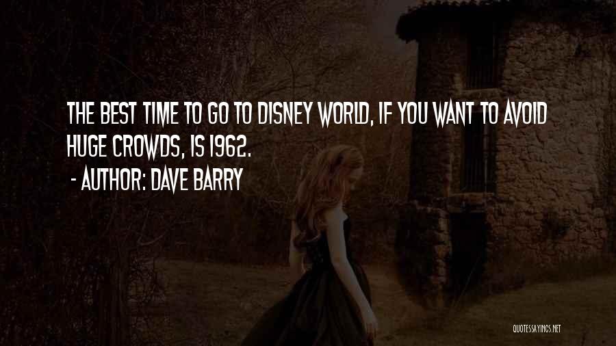 Dave Barry Quotes: The Best Time To Go To Disney World, If You Want To Avoid Huge Crowds, Is 1962.