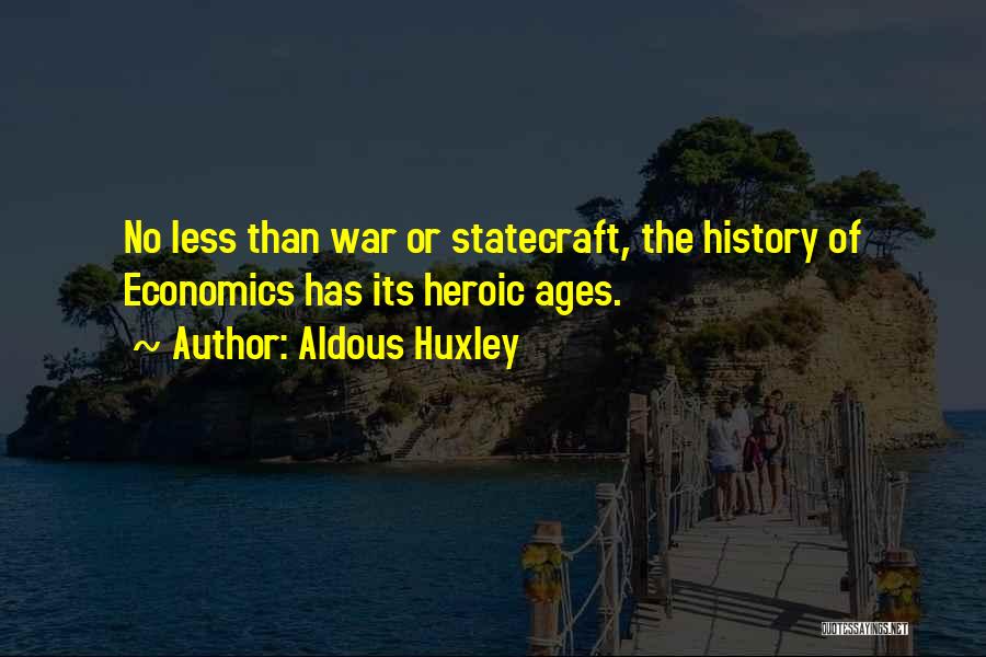 Aldous Huxley Quotes: No Less Than War Or Statecraft, The History Of Economics Has Its Heroic Ages.