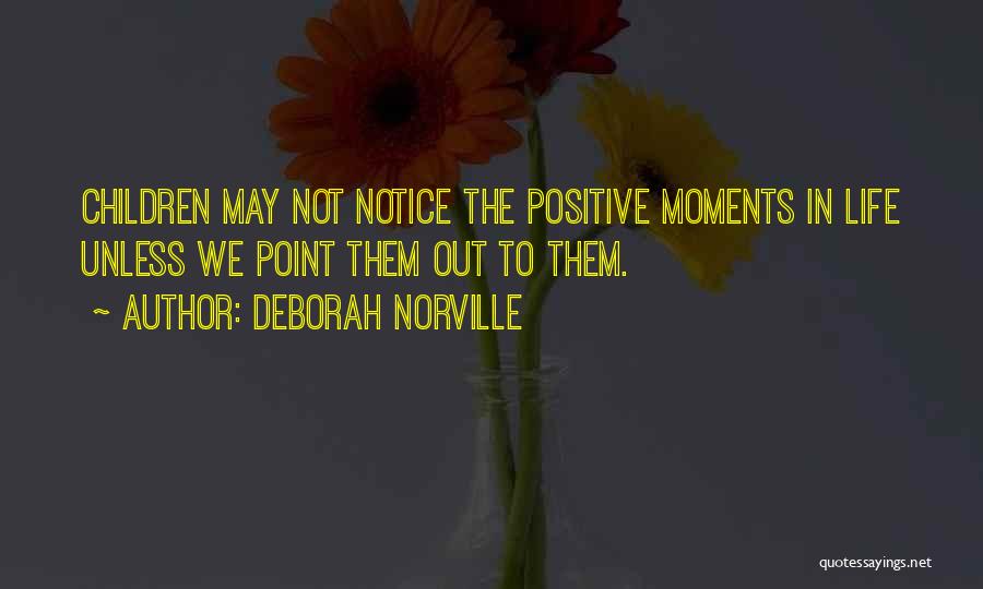 Deborah Norville Quotes: Children May Not Notice The Positive Moments In Life Unless We Point Them Out To Them.