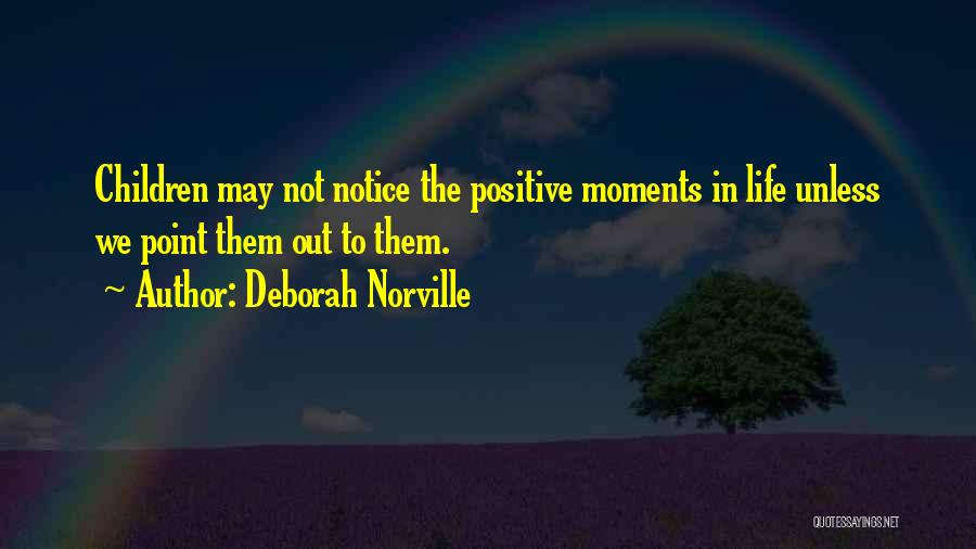Deborah Norville Quotes: Children May Not Notice The Positive Moments In Life Unless We Point Them Out To Them.