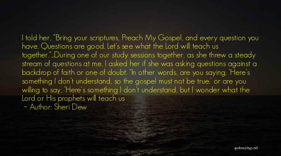 Sheri Dew Quotes: I Told Her, Bring Your Scriptures, Preach My Gospel, And Every Question You Have. Questions Are Good. Let's See What