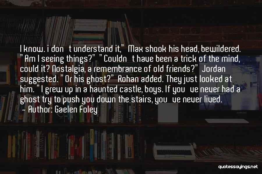 Gaelen Foley Quotes: I Know. I Don't Understand It, Max Shook His Head, Bewildered. Am I Seeing Things? Couldn't Have Been A Trick