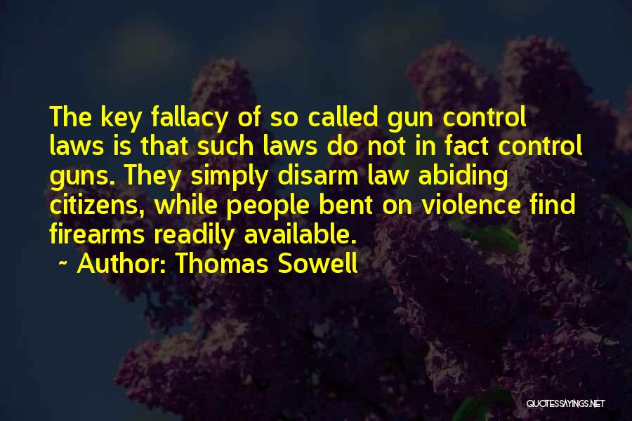 Thomas Sowell Quotes: The Key Fallacy Of So Called Gun Control Laws Is That Such Laws Do Not In Fact Control Guns. They