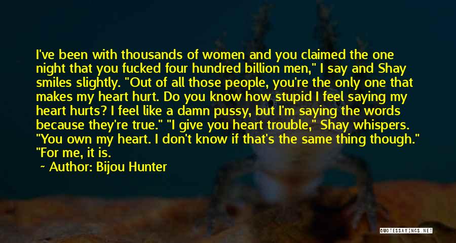 Bijou Hunter Quotes: I've Been With Thousands Of Women And You Claimed The One Night That You Fucked Four Hundred Billion Men, I