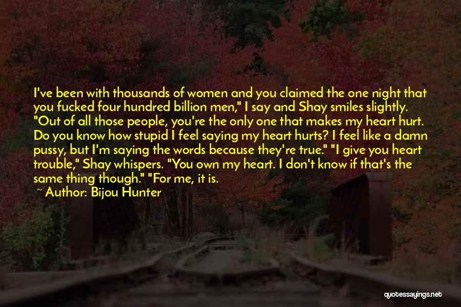 Bijou Hunter Quotes: I've Been With Thousands Of Women And You Claimed The One Night That You Fucked Four Hundred Billion Men, I