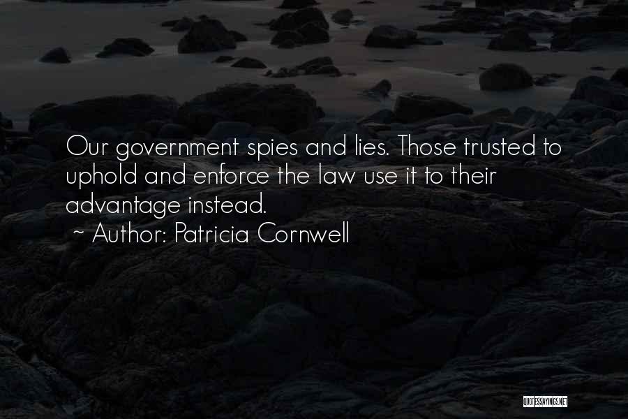 Patricia Cornwell Quotes: Our Government Spies And Lies. Those Trusted To Uphold And Enforce The Law Use It To Their Advantage Instead.