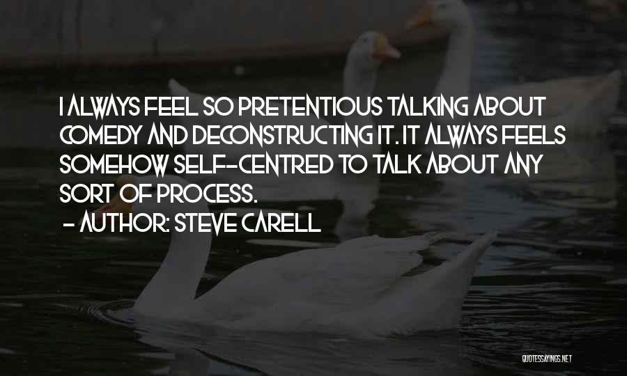 Steve Carell Quotes: I Always Feel So Pretentious Talking About Comedy And Deconstructing It. It Always Feels Somehow Self-centred To Talk About Any