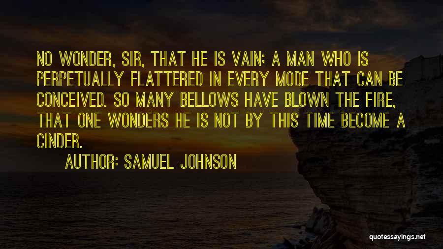 Samuel Johnson Quotes: No Wonder, Sir, That He Is Vain; A Man Who Is Perpetually Flattered In Every Mode That Can Be Conceived.