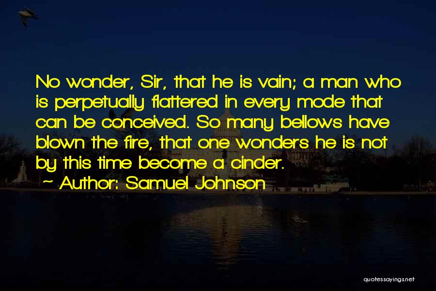 Samuel Johnson Quotes: No Wonder, Sir, That He Is Vain; A Man Who Is Perpetually Flattered In Every Mode That Can Be Conceived.