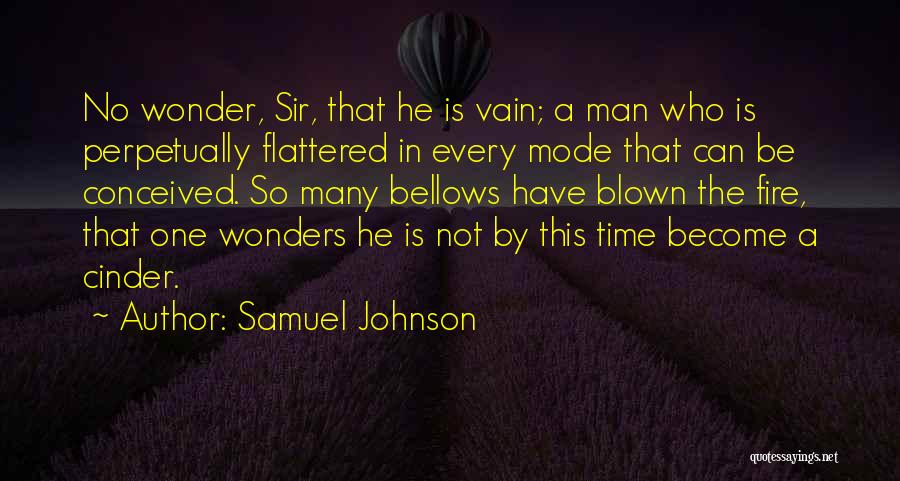 Samuel Johnson Quotes: No Wonder, Sir, That He Is Vain; A Man Who Is Perpetually Flattered In Every Mode That Can Be Conceived.