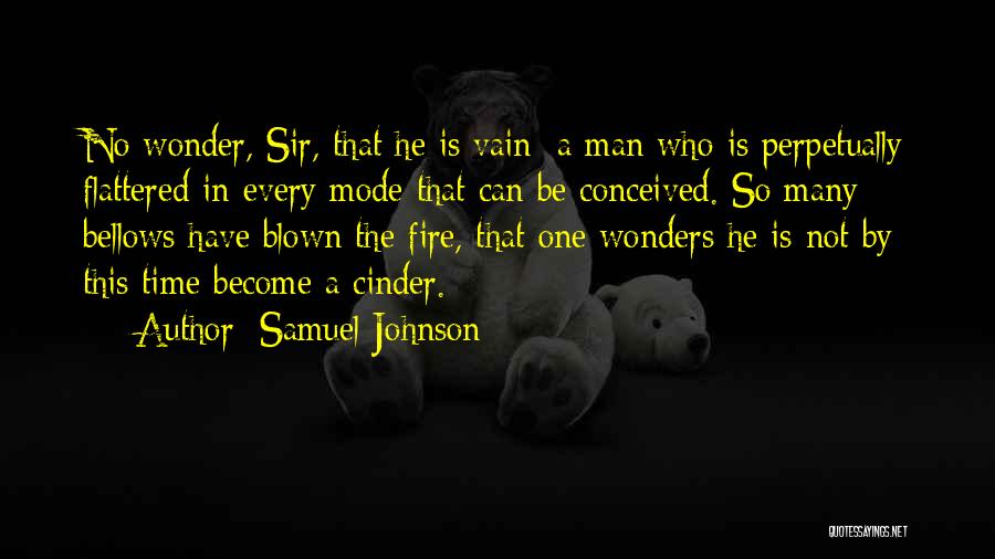 Samuel Johnson Quotes: No Wonder, Sir, That He Is Vain; A Man Who Is Perpetually Flattered In Every Mode That Can Be Conceived.