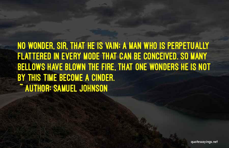 Samuel Johnson Quotes: No Wonder, Sir, That He Is Vain; A Man Who Is Perpetually Flattered In Every Mode That Can Be Conceived.